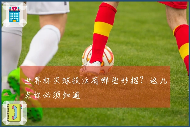 世界杯买球投注有哪些妙招？这几点你必须知道